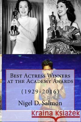 Best Actress Winners at the Academy Awards: (1929-2016) Nigel D. Salmon 9781530760893 Createspace Independent Publishing Platform - książka