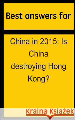 Best answers for China in 2015: Is China destroying Hong Kong? Boone, Barbara 9781514702932 Createspace - książka