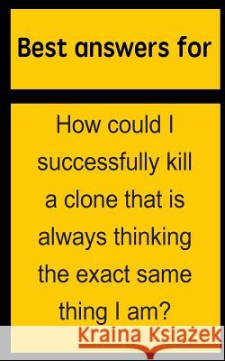 Best answers for How could I successfully kill a clone that is always thinking the exact same thing I am? Boone, Barbara 9781514698273 Createspace - książka