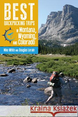 Best Backpacking Trips in Montana, Wyoming, and Colorado Mike White Douglas Lorain 9781607328377 University Press of Colorado - książka