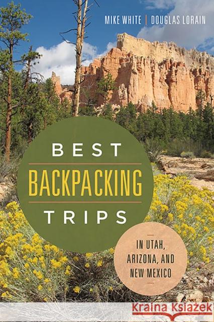 Best Backpacking Trips in Utah, Arizona, and New Mexico Mike White Douglas Lorain 9780874179965 University of Nevada Press - książka