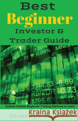 Best Beginner Investor & Trader Guide: Easiest Fastest Beginner Trading Method to Learn Giuseppe Picciuli 9781541389373 Createspace Independent Publishing Platform - książka