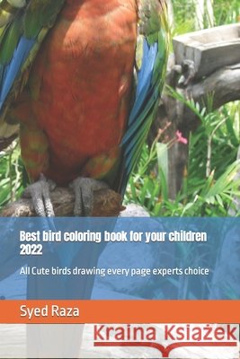 Best bird coloring book for your children 2022: All Cute birds drawing every page experts choice Raza, Syed Ahmad 9798418324047 Independently published - książka