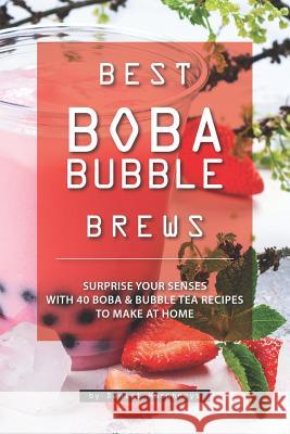 Best Boba Bubble Brews: Surprise Your Senses with 40 Boba Bubble Tea Recipes to Make at Home Daniel Humphreys 9781795105712 Independently Published - książka
