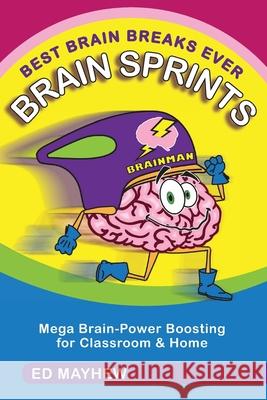 Best Brain Breaks Ever: BRAIN SPRINTS: Mega Brain-Power Boosting for Classroom & Home Ed Mayhew 9781643882161 Luminare Press - książka