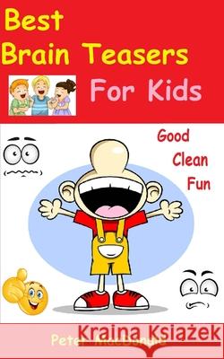 Best Brain Teasers For Kids: Good Clean Fun MacDonald, Peter 9781500529994 Createspace Independent Publishing Platform - książka