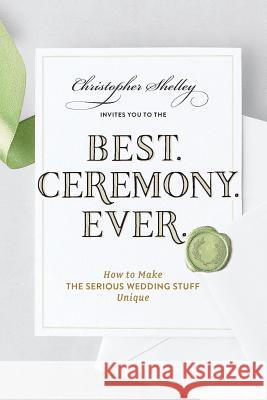 Best Ceremony Ever: How to Make the Serious Wedding Stuff Unique Christopher Shelley 9781682682852 Countryman Press - książka