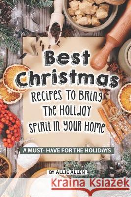 Best Christmas Recipes to Bring the Holiday Spirit in Your Home: A Must- Have for The Holidays Allie Allen 9781089642992 Independently Published - książka
