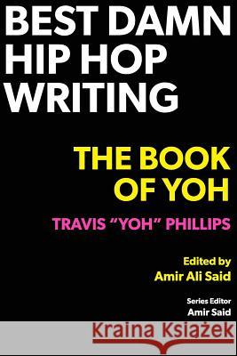 Best Damn Hip Hop Writing: The Book of Yoh Travis Yoh Phillips, Amir Ali Said, Amir Said 9780999730607 Superchamp Books - książka