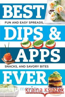 Best Dips and Apps Ever: Fun and Easy Spreads, Snacks, and Savory Bites Monica Sweeney 9781581573237 Countryman Press - książka