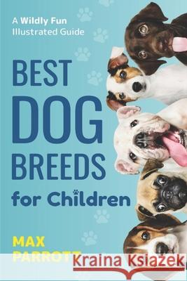 Best Dog Breeds For Children: A wildly fun illustrated guide Max Parrott 9781710533750 Independently Published - książka