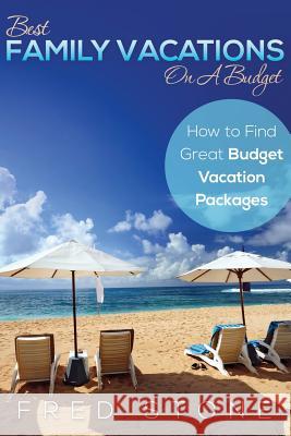 Best Family Vacations on a Budget How to Find Great Budget Vacation Packages Fred Stone 9781631870811 Speedy Publishing LLC - książka