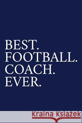 Best. Football. Coach. Ever.: A Thank You Gift For Football Coach - Volunteer Football Coach Gifts - Football Coach Appreciation - Blue The Irreverent Pen 9781089531661 Independently Published - książka