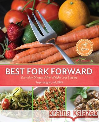 Best Fork Forward: Everyday Dinners After Weight Loss Surgery Steph Wagner   9780983414490 Foodcoach.Me - książka