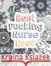 Best Fucking Nurse Ever Coloring Book: A Sweary Words Adults Coloring for Nurse Relaxation and Art Therapy, Antistress Color Therapy, Clean Swear Word Rns Coloring Studio 9781678589998 Independently Published