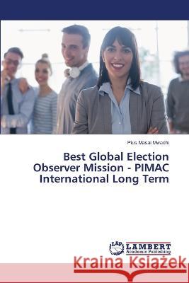 Best Global Election Observer Mission - PIMAC International Long Term Pius Masai Mwachi 9786205500361 LAP Lambert Academic Publishing - książka