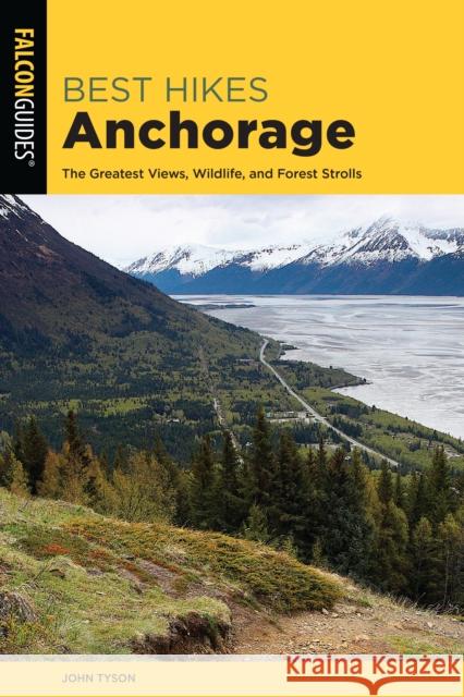 Best Hikes Anchorage: The Greatest Views, Wildlife, and Forest Strolls John Tyson 9781493034345 Falcon Press Publishing - książka