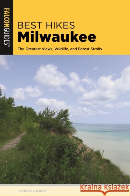 Best Hikes Milwaukee: The Greatest Views, Wildlife, and Forest Strolls Kevin Revolinski 9781493041015 Falcon Press Publishing - książka