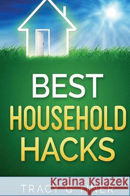 Best Household Hacks: Useful Cleaning & Organizing Tips That Will Make Your Life Easier Tracy G. Tiner 9781519647283 Createspace Independent Publishing Platform - książka