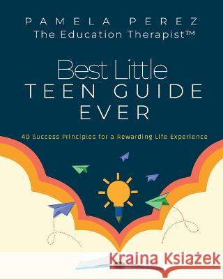 Best Little Teen Guide Ever!: 40 Success Principles for a Rewarding Life Experience Pamela Perez   9781732142312 Power House Studios, LLC - książka