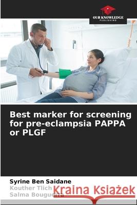 Best marker for screening for pre-eclampsia PAPPA or PLGF Syrine Be Kouther Tlich Salma Bouguerra 9786207709229 Our Knowledge Publishing - książka