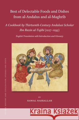 Best of Delectable Foods and Dishes from al-Andalus and al-Maghrib: A Cookbook by Thirteenth-Century Andalusi Scholar Ibn Razīn al-Tujībī (1227–1293): English Translation with Introduction and Glossar Nawal Nasrallah 9789004469471 Brill - książka