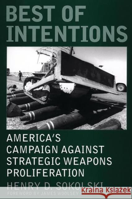 Best of Intentions: America's Campaign Against Strategic Weapons Proliferation Sokolski, Henry D. 9780275972899 Praeger Publishers - książka