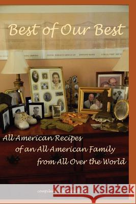 Best of Our Best: All-American Recipes of an All-American Family from All Over the World Jennifer Dahl Jenny Dee Robbins-Dahl 9781466219809 Createspace - książka