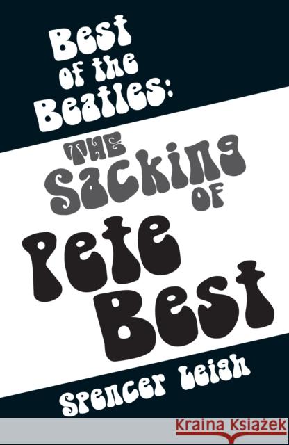 Best of The Beatles: The Sacking of Pete Best Spencer Leigh 9780857161017 McNidder & Grace - książka