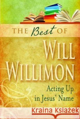 Best of Will Willimon: Acting Up in Jesus' Name Willimon, William H. 9781426742026 Abingdon Press - książka