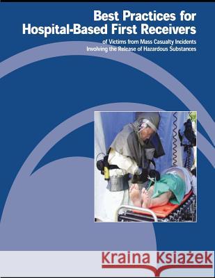 Best Practices for Hospital-Based First Receivers of Victims from Mass Casualty Incidents Involving the Release of Hazardous Substances U. S. Department of Labor Occupational Safety and Administration 9781478133285 Createspace - książka