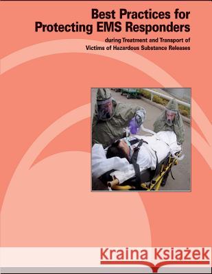 Best Practices for Protecting EMS Responders During Treatment and Transport of Victims of Hazardous Substance Release U. S. Department of Labor Occupational Safety and Administration 9781478145165 Createspace - książka