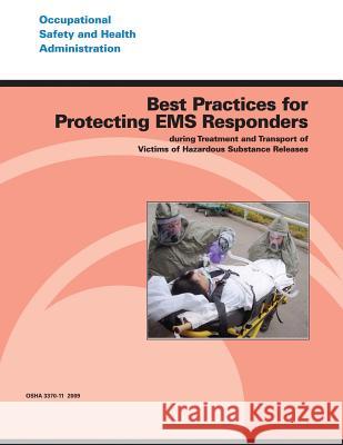 Best Practices for Protecting EMS Responders During Treatment and Transport of Victims of Hazardous Substance Releases U. S. Department of Labor Occupational Safety and Administration 9781496081940 Createspace - książka
