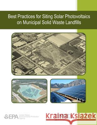 Best Practices for Siting Solar Photovoltaics on Municipal Solid Waste Landfills U. S. Environmental Protection Agency 9781500652135 Createspace - książka