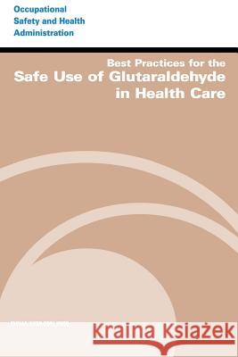 Best Practices for the Safe Use of Glutaraldehyde in Health Care U. S. Department of Labor Occupational Safety and Administration 9781497346680 Createspace - książka