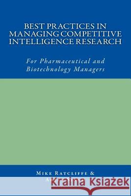 Best Practices in Managing Competitive Intelligence Research: For Pharmaceutical and Biotechnology Managers Mike Ratcliffe Arjan Singh 9781523647804 Createspace Independent Publishing Platform - książka