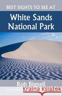 Best Sights to See at White Sands National Park Rob Bignell 9781948872119 Atiswinic Press - książka