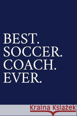 Best. Soccer. Coach. Ever.: A Thank You Gift For Soccer Coach - Volunteer Soccer Coach Gifts - Soccer Coach Appreciation - Blue The Irreverent Pen 9781089529026 Independently Published - książka