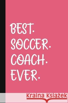Best. Soccer. Coach. Ever.: A Thank You Gift For Soccer Coach - Volunteer Soccer Coach Gifts - Soccer Coach Appreciation - Pink The Jaded Pen 9781089547754 Independently Published - książka