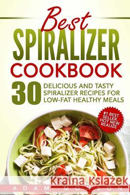 Best Spiralizer Cookbook: 30 Delicious and Tasty Spiralizer Recipes for Low-Fat Healthy Meals MR Adam Monson 9781539371830 Createspace Independent Publishing Platform - książka