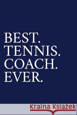 Best. Tennis. Coach. Ever.: A Thank You Gift For Tennis Coach - Volunteer Tennis Coach Gifts - Tennis Coach Appreciation - Blue The Irreverent Pen 9781089547730 Independently Published - książka
