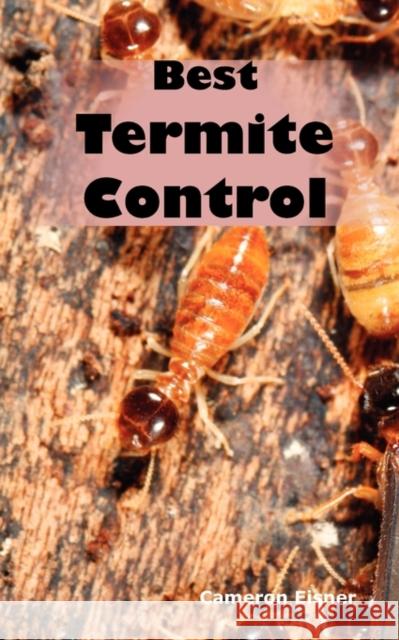 Best Termite Control: All You Need to Know about Termites and How to Get Rid of Them Fast Eisner, Cameron 9781926917221 Psylon Press - książka