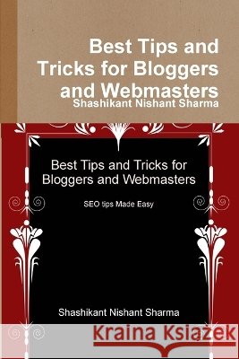 Best Tips and Tricks for Bloggers and Webmasters Shashikant Nishant Sharma 9781304315175 Lulu.com - książka