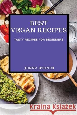 Best Vegan Recipes: Tasty Recipes for Beginners Jenna Stones 9781802909043 Jenna Stones - książka