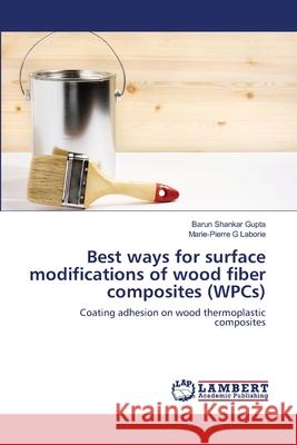 Best ways for surface modifications of wood fiber composites (WPCs) Gupta, Barun Shankar 9783845478920 LAP Lambert Academic Publishing - książka