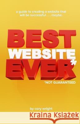 Best Website Ever*: *Not Guaranteed Cory Wright   9798373372107 Independently Published - książka
