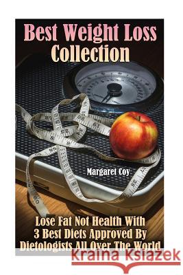 Best Weight Loss Collection: Lose Fat Not Health With 3 Best Diets Approved By Dietologists All Over The World: (Healthy Living, Healthy Habits) Coy, Margaret 9781977802026 Createspace Independent Publishing Platform - książka