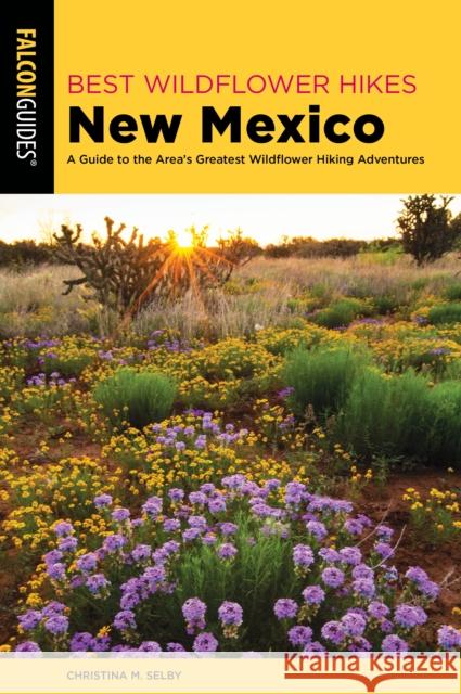 Best Wildflower Hikes New Mexico: A Guide to the Area's Greatest Wildflower Hiking Adventures Christina Selby 9781493039173 Falcon Press Publishing - książka