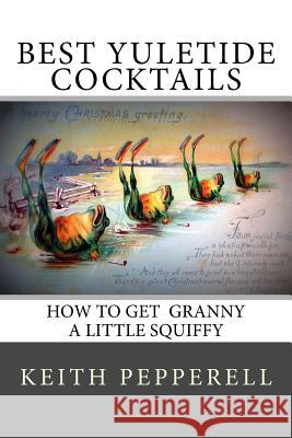 Best Yuletide Cocktails: How To Get Granny A Little Squiffy Pepperell, Keith 9781539656951 Createspace Independent Publishing Platform - książka