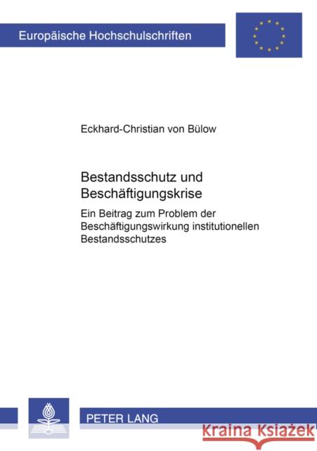 Bestandsschutz Und Beschaeftigungskrise: Ein Beitrag Zum Problem Der Beschaeftigungswirkung Institutionellen Bestandsschutzes- Dargestellt Am Beispiel Von Bülow, Eckhard-Christian 9783631513323 Lang, Peter, Gmbh, Internationaler Verlag Der - książka